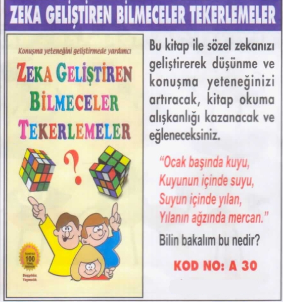 Zeka Geliştiren Bilmeceler Tekerlemeler. Fiyatı: 4 TL Kod No: A30 Zeka Geliştiren Bilmeceler Tekerlemeler. Fiyatı: 4 TL Kod No: A30